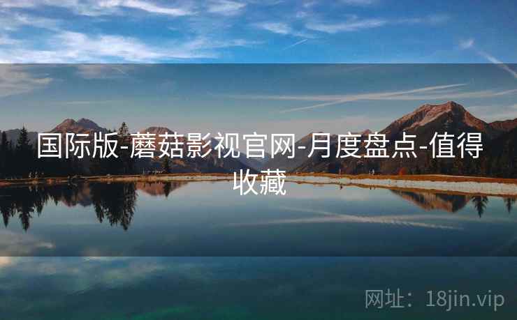 国际版-蘑菇影视官网-月度盘点-值得收藏
