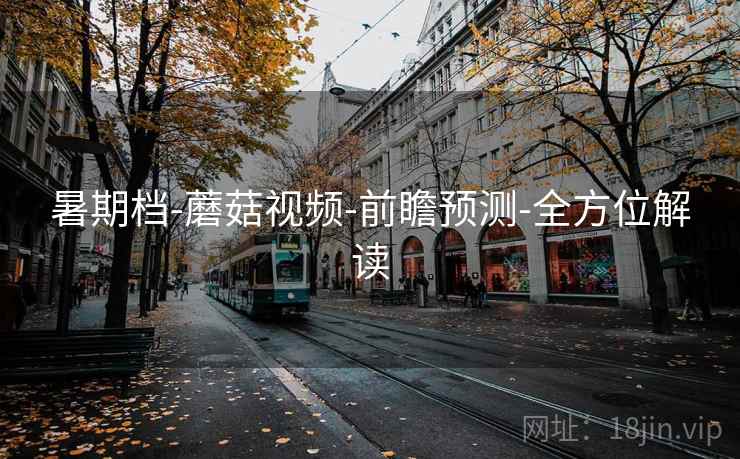 暑期档-蘑菇视频-前瞻预测-全方位解读