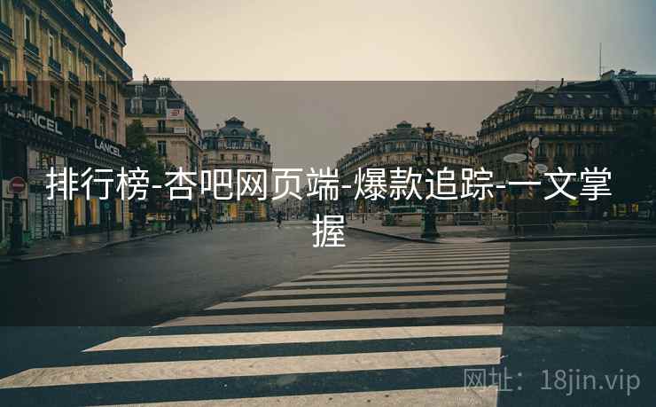 排行榜-杏吧网页端-爆款追踪-一文掌握